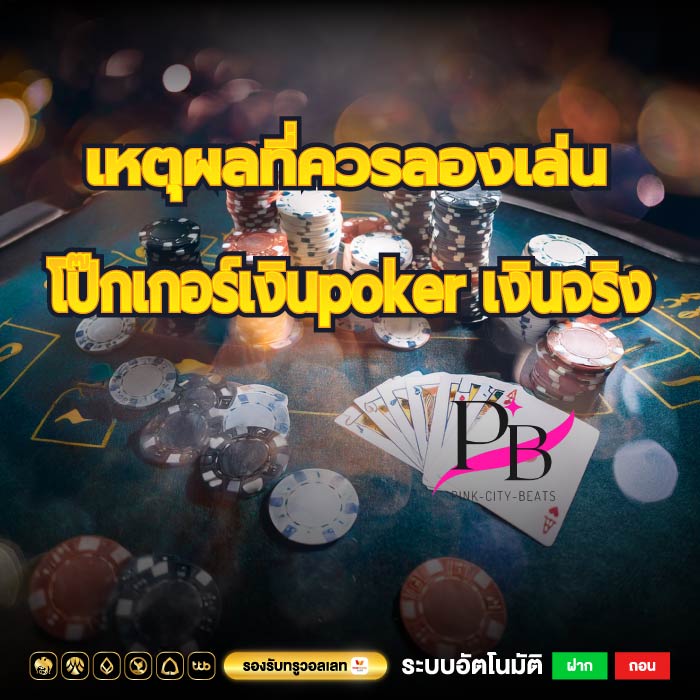 เหตุผลที่ควรลองเล่นโป๊กเกอร์เงินpoker เงินจริง