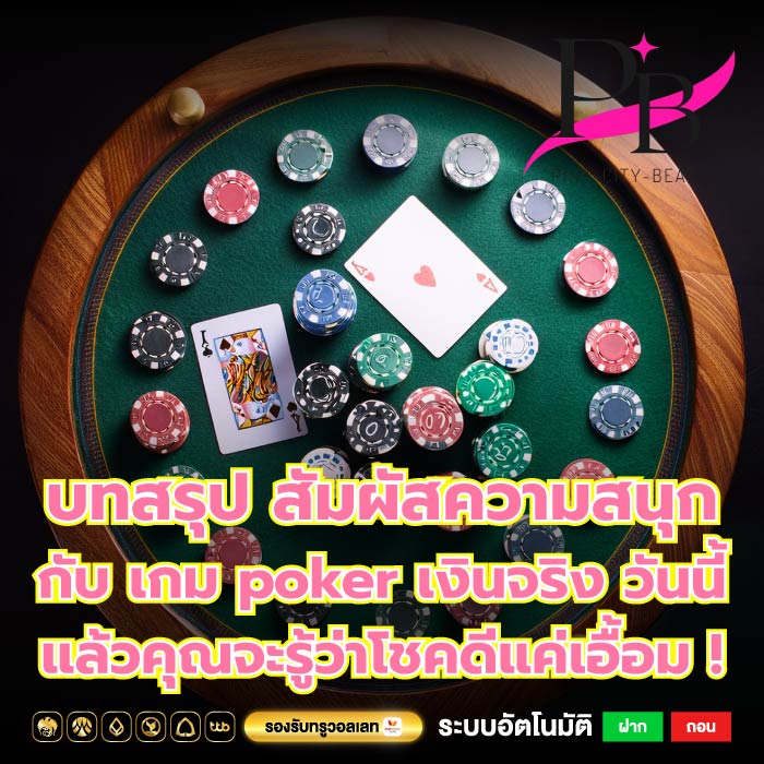 บทสรุป สัมผัสความสนุกกับ เกม poker เงินจริง วันนี้แล้วคุณจะรู้ว่าโชคดีแค่เอื้อม !